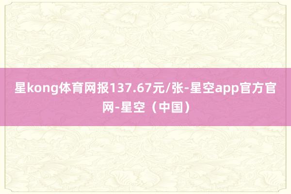 星kong体育网报137.67元/张-星空app官方官网-星空（中国）