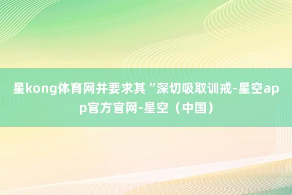 星kong体育网并要求其“深切吸取训戒-星空app官方官网-星空（中国）