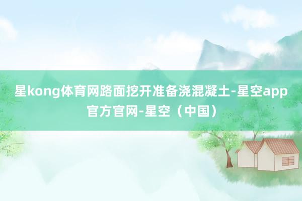 星kong体育网路面挖开准备浇混凝土-星空app官方官网-星空（中国）